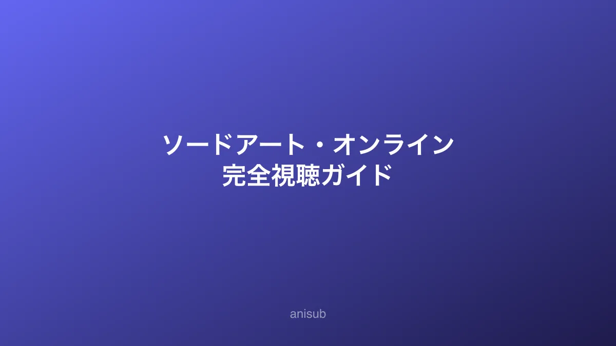 ソードアート・オンライン 完全視聴ガイド — 視聴順と各シリーズ見どころ解説