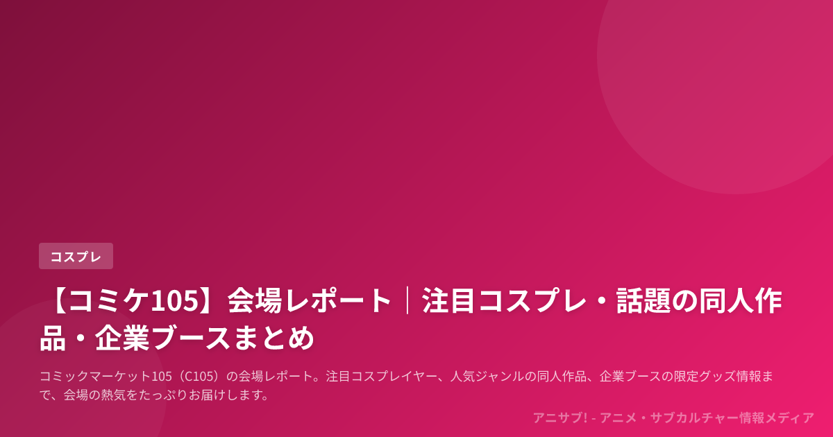 【コミケ105】会場レポート｜注目コスプレ・話題の同人作品・企業ブースまとめ