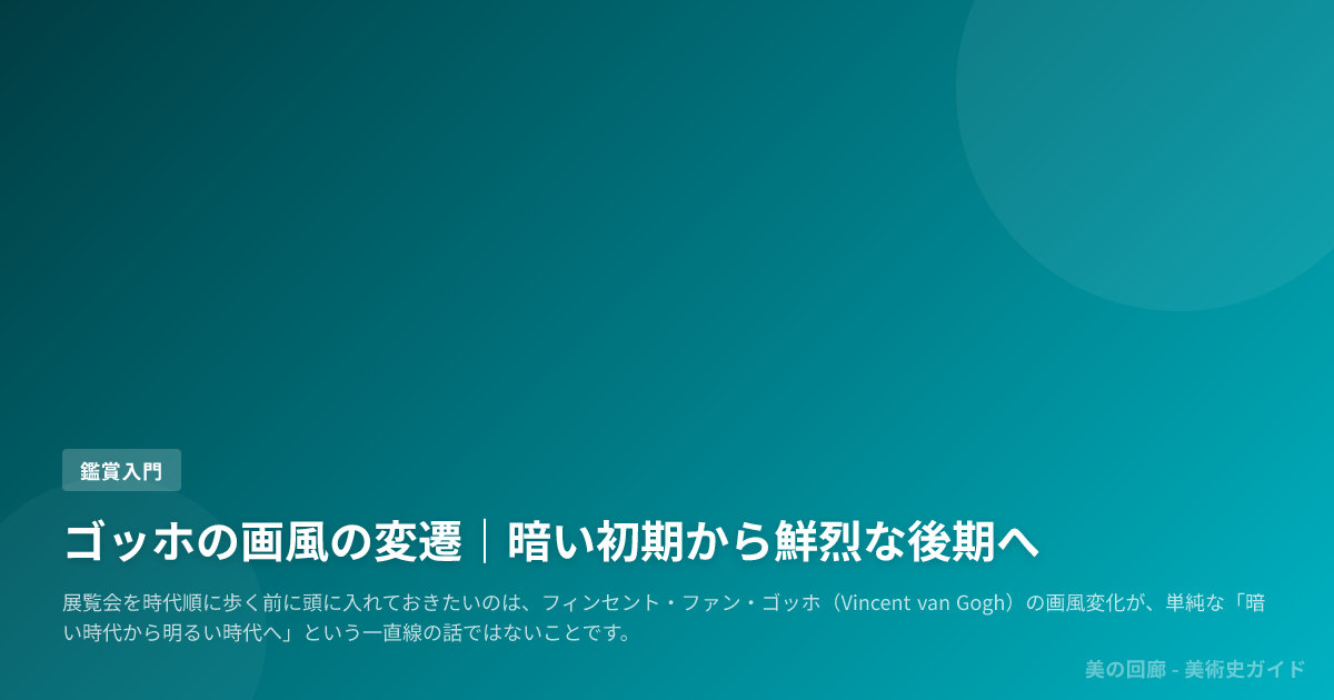 ゴッホの画風の変遷｜暗い初期から鮮烈な後期へ