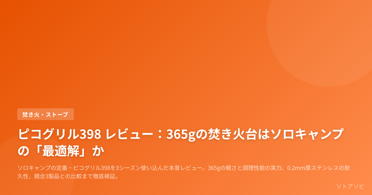 ピコグリル398 レビュー：365gの焚き火台はソロキャンプの「最適解」か