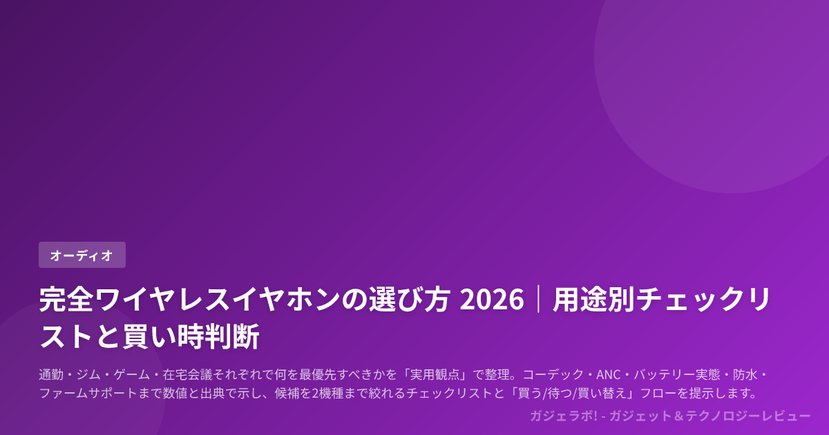 完全ワイヤレスイヤホンの選び方 2026｜用途別チェックリストと買い時判断