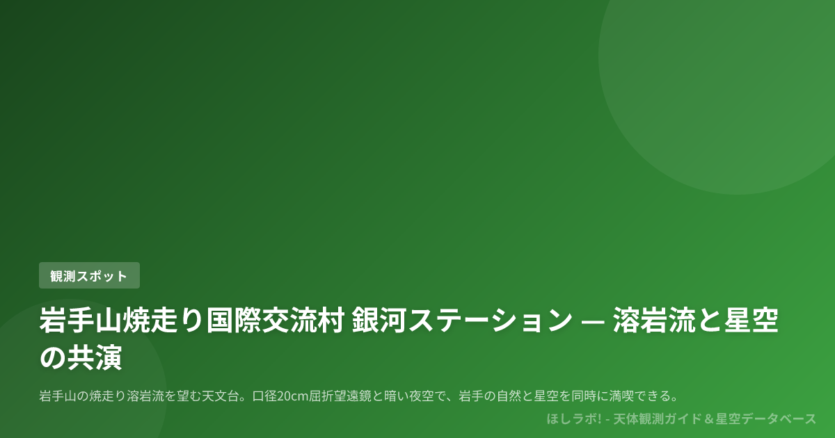 岩手山焼走り国際交流村 銀河ステーション — 溶岩流と星空の共演